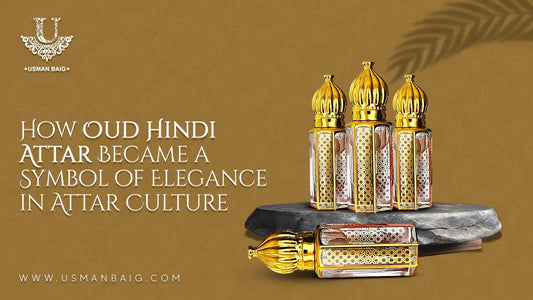 How Oud Hindi Attar Became A Symbol Of Elegance In Attar Culture